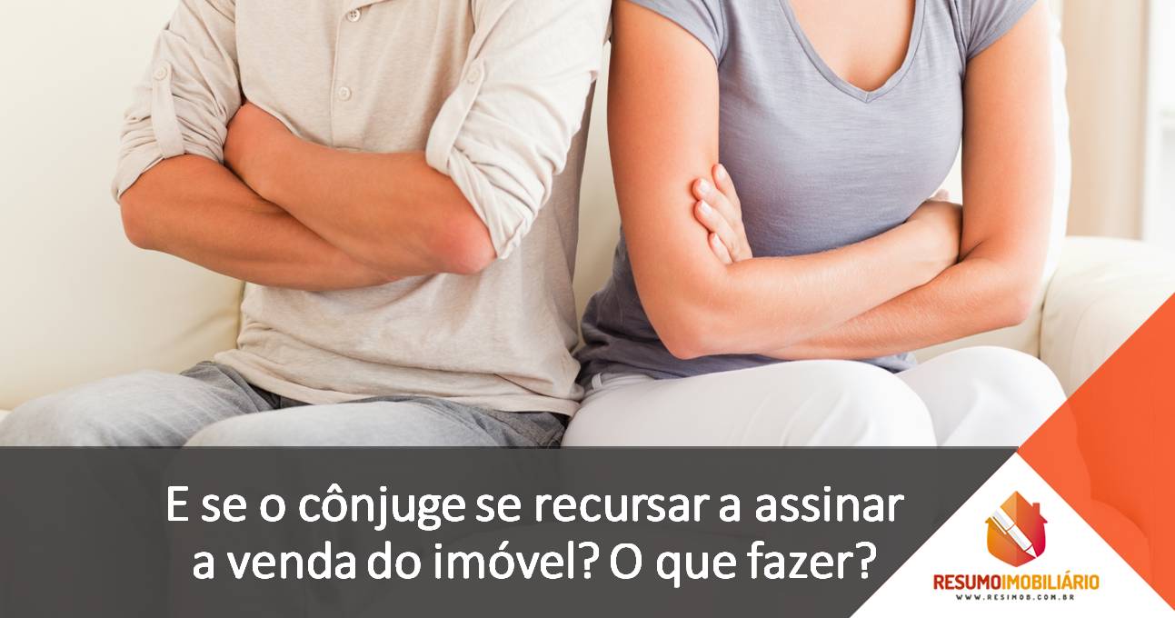 E se o cônjuge se recursar a assinar a venda do imóvel? O que fazer?