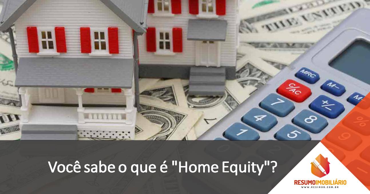 Você sabe o que é “Home Equity”?