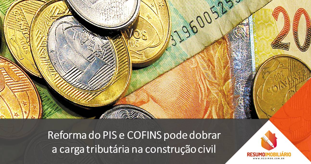 Reforma do PIS e COFINS pode dobrar a carga tributária na construção civil
