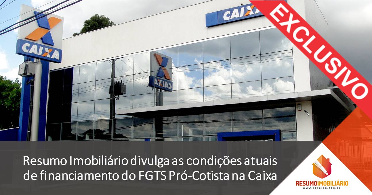 Resumo Imobiliário divulga as condições atuais de financiamento do FGTS Pró-Cotista na Caixa
