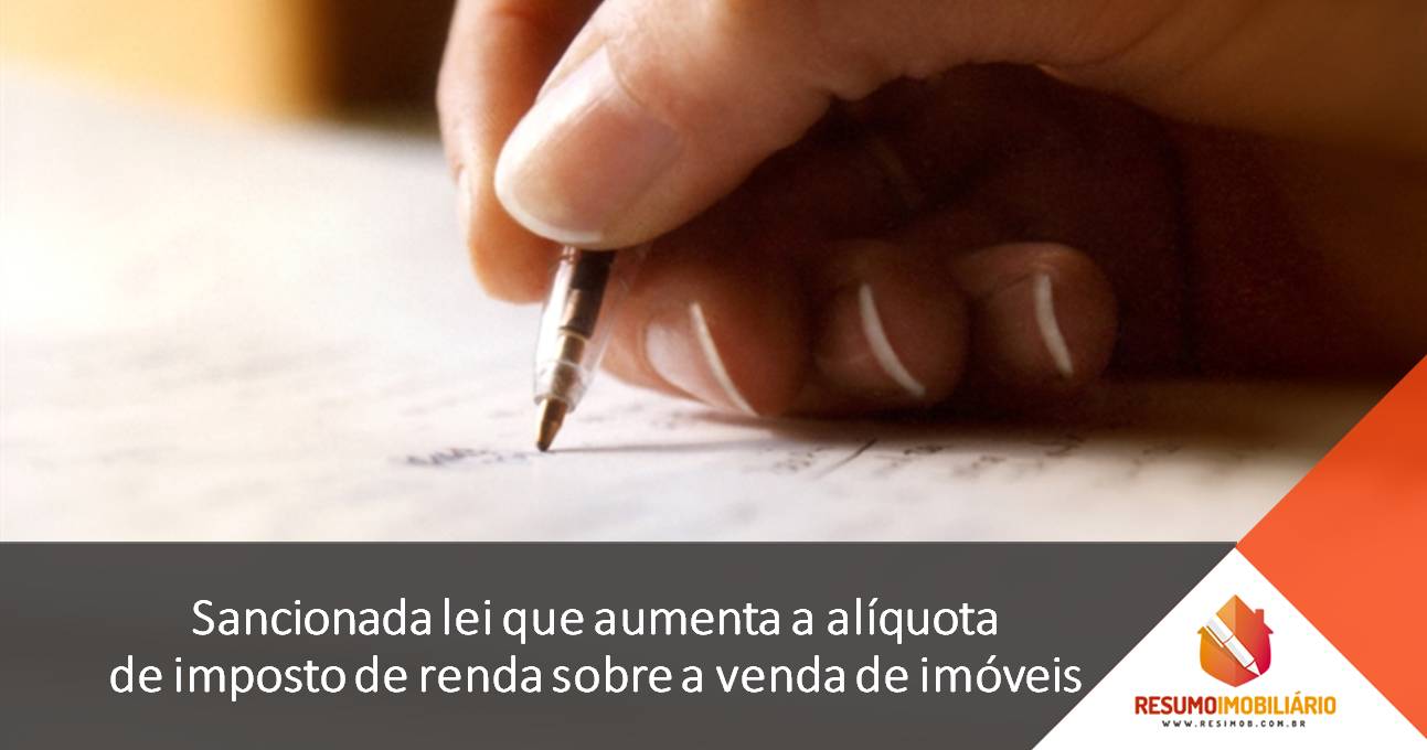Sancionada lei que aumenta a alíquota de imposto de renda sobre a venda de imóveis