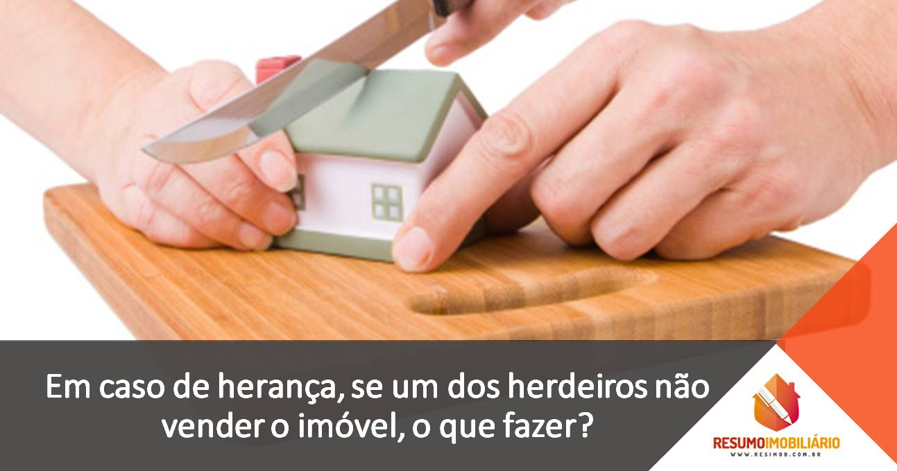 Em caso de herança, se um dos herdeiros não vender o imóvel, o que fazer?