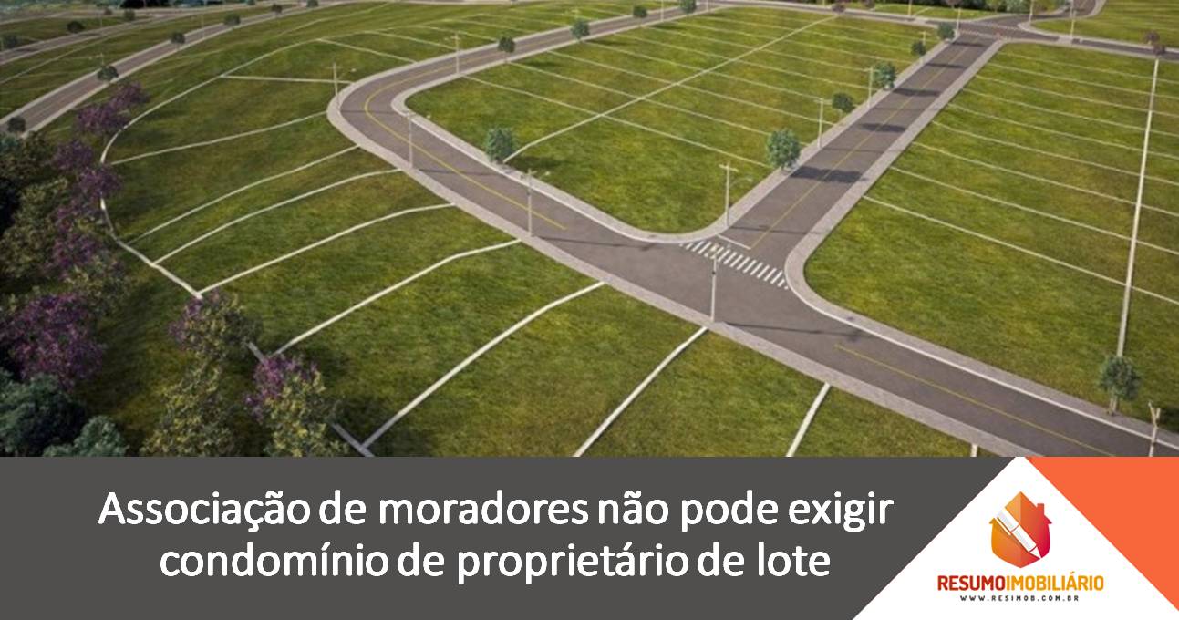 Associação de moradores não pode exigir condomínio de proprietário de lote