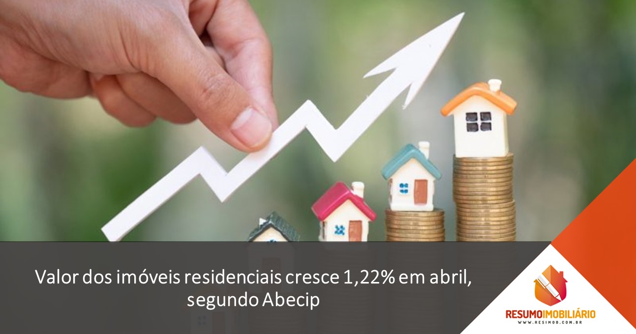 Valor dos imóveis residenciais cresce 1,22% em abril, segundo Abecip
