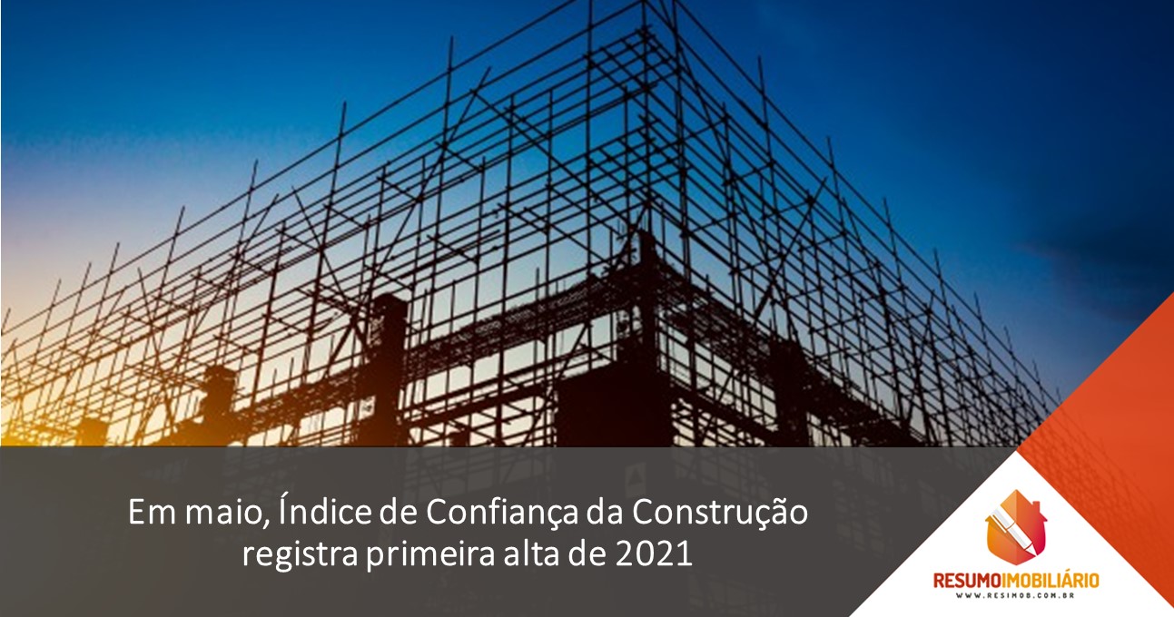 Em maio, Índice de Confiança da Construção registra primeira alta de 2021