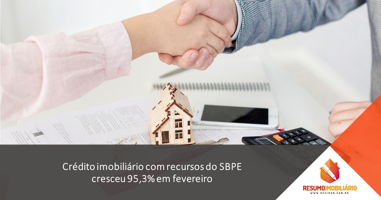 Crédito imobiliário com recursos do SBPE cresceu 95,3% em fevereiro