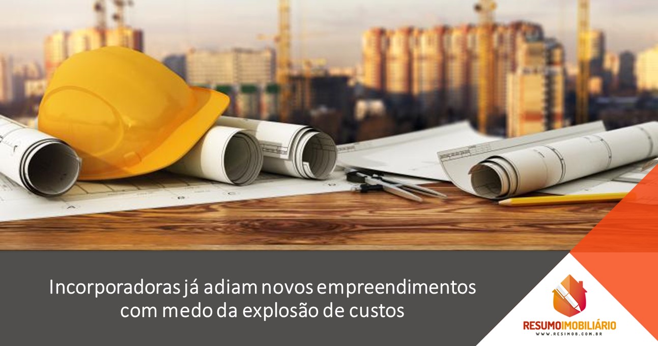 Incorporadoras já adiam novos empreendimentos com medo da explosão de custos