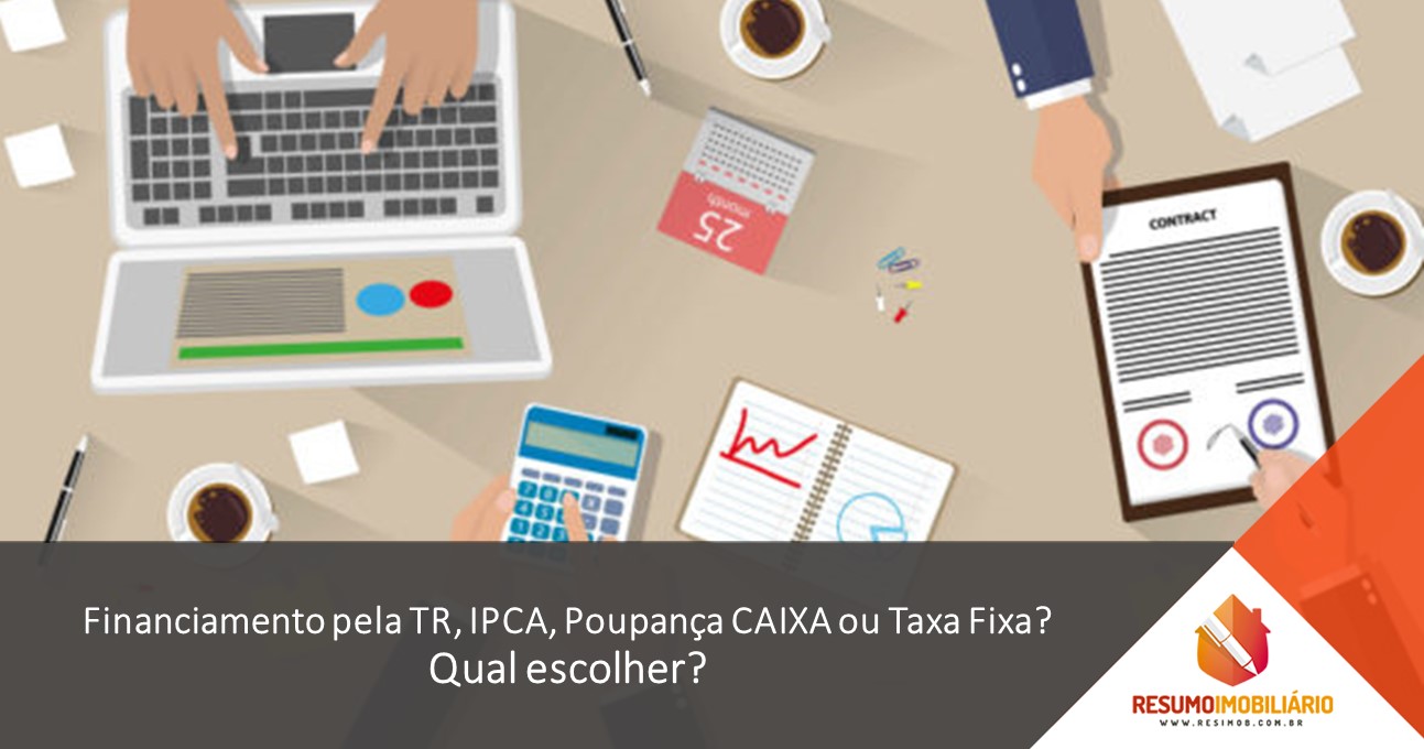 Financiamento pela TR, IPCA, Poupança CAIXA ou Taxa Fixa? Qual escolher?